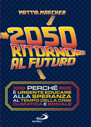 Nuovo libro, “2050 Ritorno al futuro – perché è urgente educare alla speranza al tempo della crisi climatica e sociale”