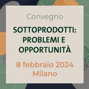 I sottoprodotti tra problemi e opportunità: 8 febbraio a Milano