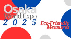 Expo 2025 di Osaka: vivi l'eco-sostenibilità nei migliori padiglioni incentrati sulla sostenibilità