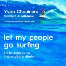 SEME DEL BUON ANTROPOCENE: “Let my people go surfing”, filosofia di vita del fondatore di Patagonia: un libro dedicato agli imprenditori “ecologici”